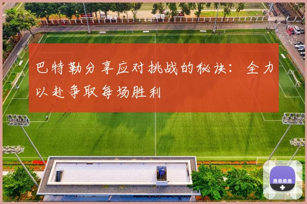 巴特勒分享应对挑战的秘诀：全力以赴争取每场胜利